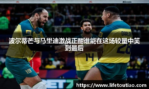 波尔蒂芒与马里迪激战正酣谁能在这场较量中笑到最后
