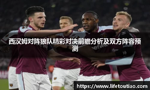 西汉姆对阵狼队精彩对决前瞻分析及双方阵容预测